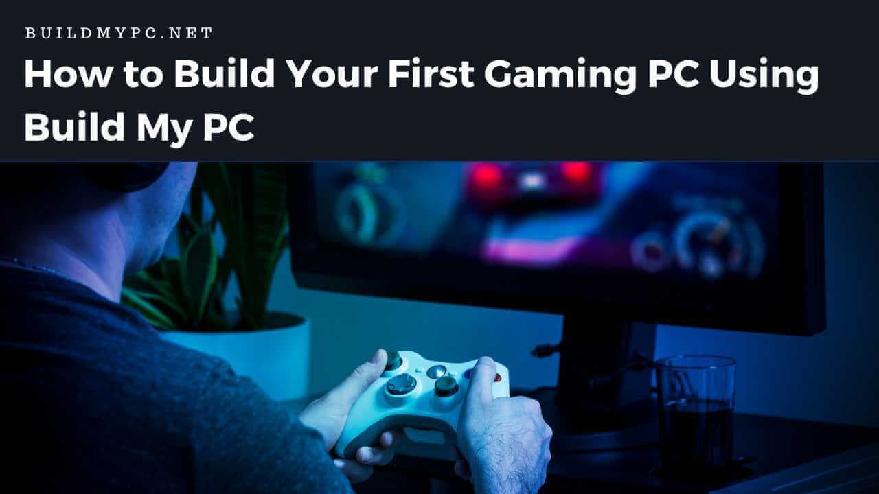 How to Build Your First Gaming PC with BuildMyPC